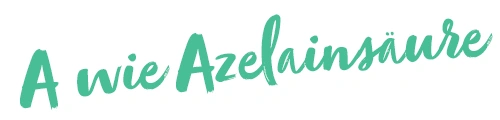 A wie Azealinsäure A wie Azealinsäure